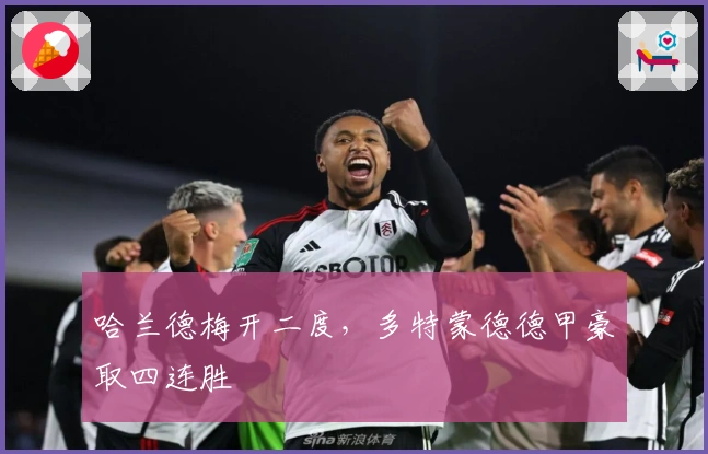 哈兰德梅开二度，多特蒙德德甲豪取四连胜